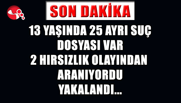 13 YAŞINDA 25 DOSYASI VAR...