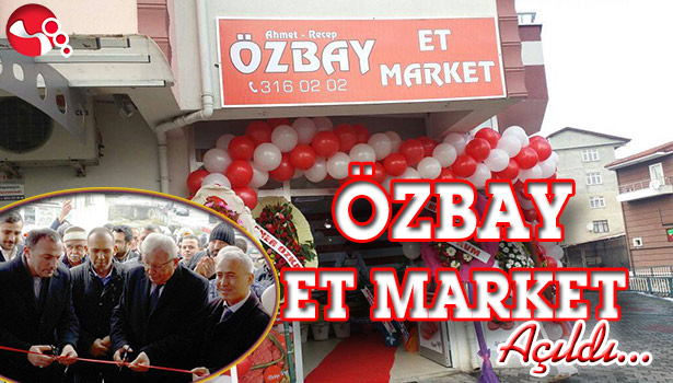 'ÖZBAY ET MARKET' AÇILDI