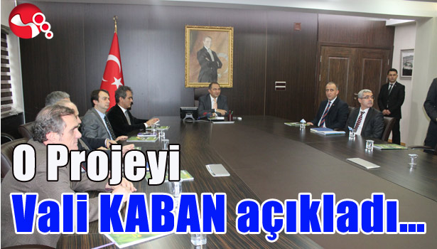 O PROJEYİ VALİ KABAN AÇIKLADI...