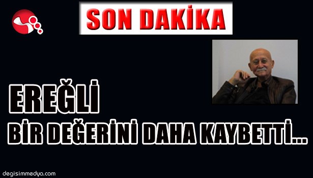 EREĞLİ BİR DEĞERİNİ DAHA KAYBETTİ...