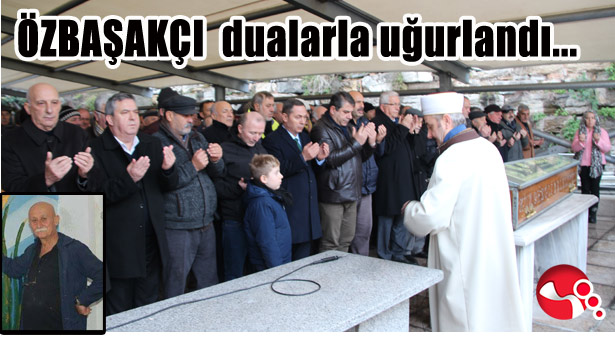 RESSAM ÖZBAŞAKÇI DUALARLA UĞURLANDI