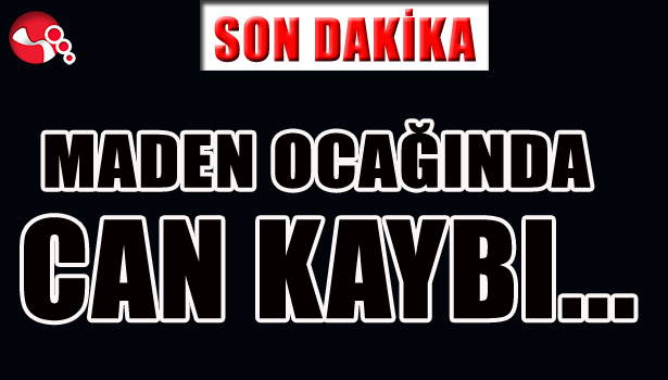 MADEN OCAĞINDA CAN KAYBI...