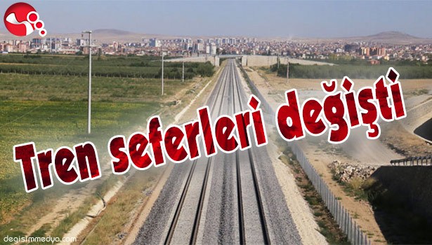 TREN SEFERLERİ DEĞİŞTİ