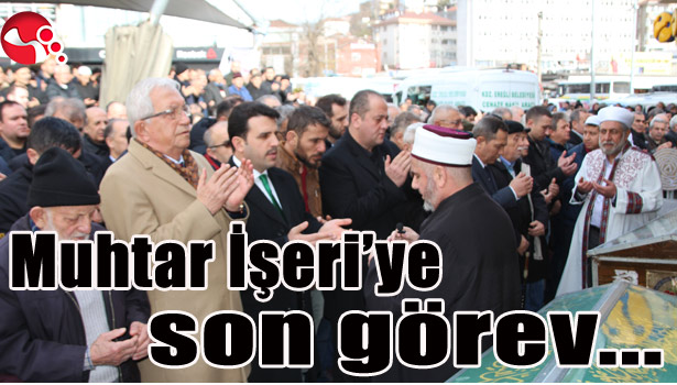 MUHTAR İŞERİ'YE SON GÖREV...
