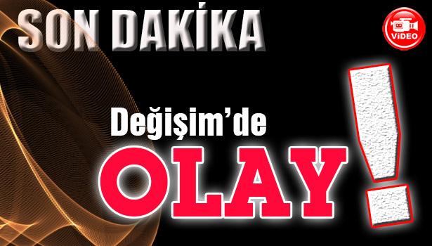 DEĞİŞİM' DE OLAY!...