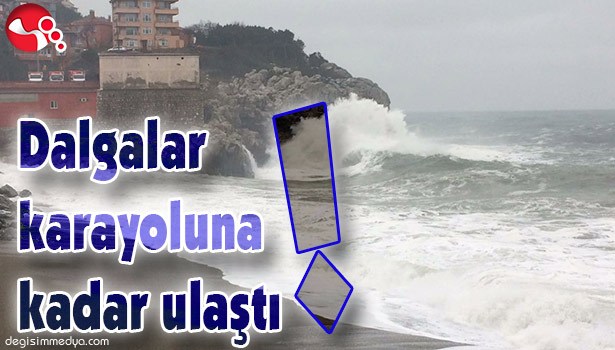 DALGALAR KARAYOLUNA ULAŞTI!..