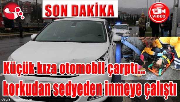 KÜÇÜK KIZA OTOMOBİL ÇARPTI...KORKUDAN SEDYEDEN İNMEYE ÇALIŞTI...