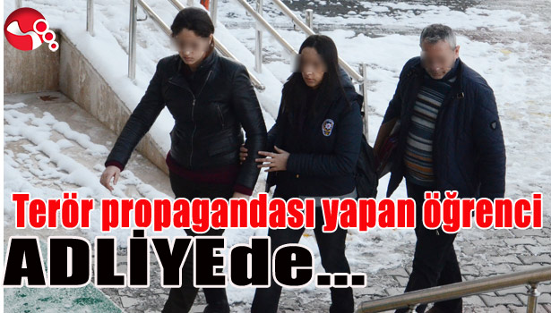 TERÖR PROPAGANDASI YAPAN ÖĞRENCİ ADLİYEDE...