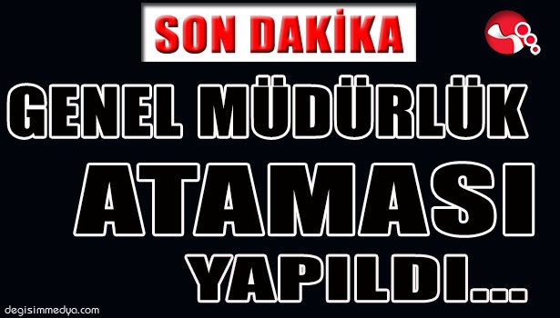 GENEL MÜDÜR ATAMASI YAPILDI...