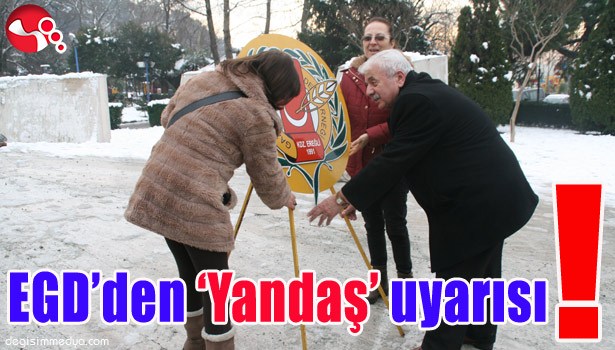 EGD'DEN "YANDAŞ" UYARISI!