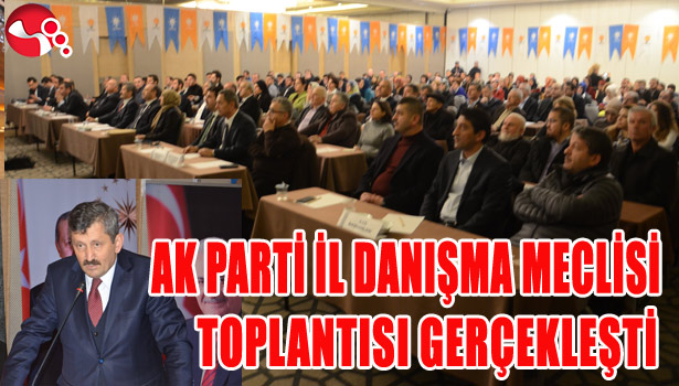 AK PARTİ İL DANIŞMA MECLİSİ TOPLANTISI GERÇEKLEŞTİ