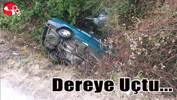 OTOMOBİL DEREYE UÇTU...
