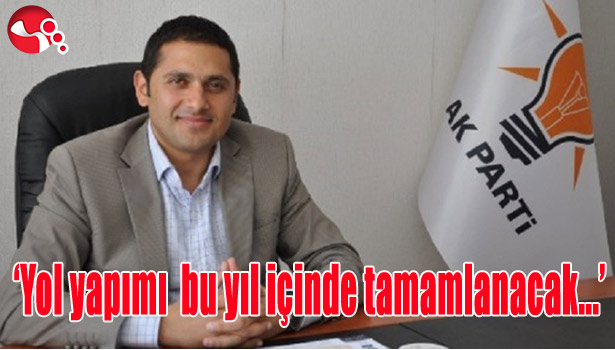 KARADUMAN: 'YOL YAPIMI ÇALIŞMALARI BU YIL İÇİNDE TAMAMLANACAK'