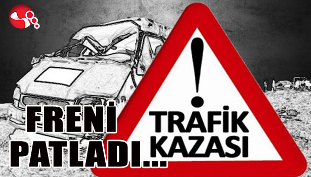FRENİ PATLADI...