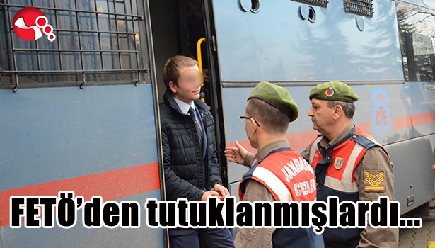 FETÖ'DEN TUTUKLANMIŞLARDI...