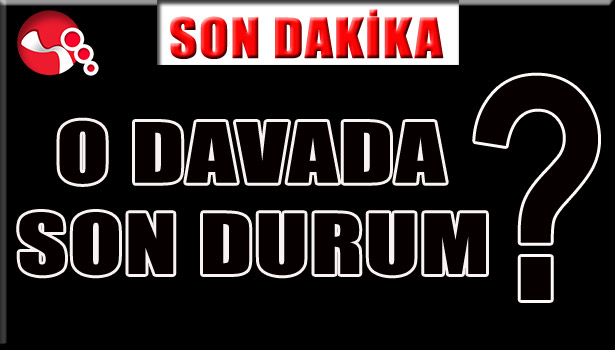 O DAVADA SON DURUM?