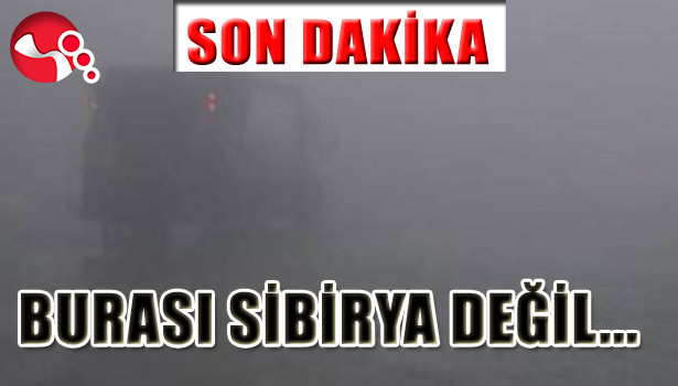 BURASI SİBİRYA DEĞİL..