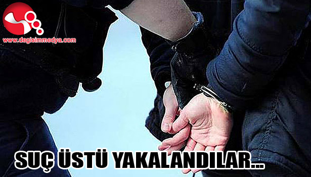 SUÇ ÜSTÜ YAKALANDILAR...