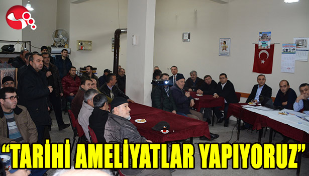 "TARİHİ AMELİYATLAR YAPIYORUZ"