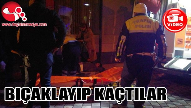 TARTIŞTILAR, BIÇAKLAYIP KAÇTILAR...