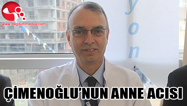 ÇİMENOĞLU'NUN ANNE ACISI!...