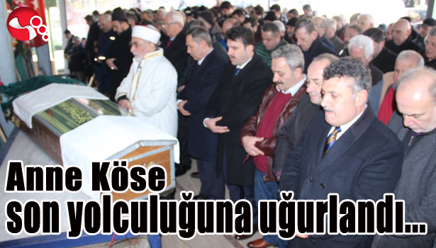 ANNE KÖSE SON YOLCULUĞUNA UĞURLANDI
