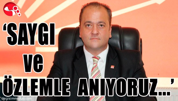 'SAYGI VE ÖZLEMLE ANIYORUZ...'
