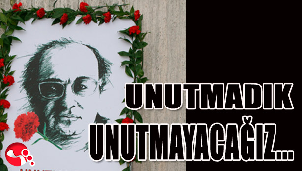 UNUTMADIK... UNUTMAYACAĞIZ...