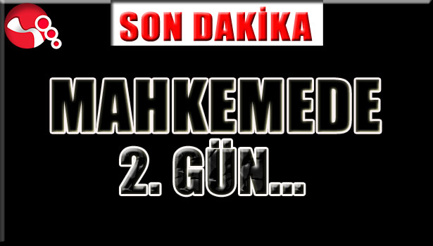 MAHKEMEDE 2. GÜN...