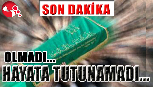 OLMADI... HAYATA TUTUNAMADI...
