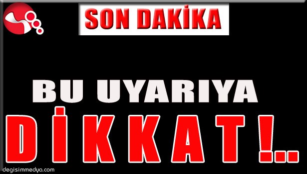 BU UYARIYA DİKKAT...