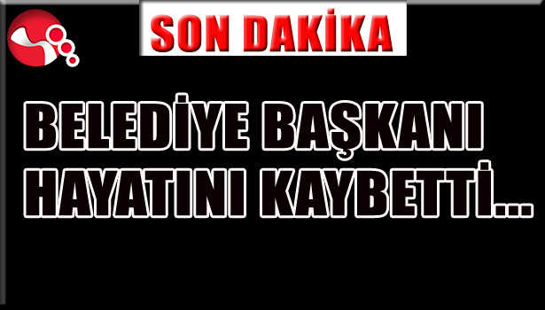 BELEDİYE BAŞKANI KANSERDEN VEFAT ETTİ...