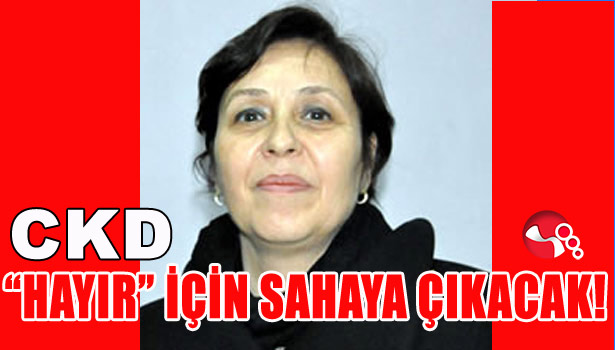 CKD "HAYIR" İÇİN SAHAYA ÇIKACAK!