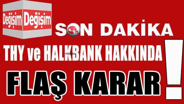 THY ve HALKBANK HAKKINDA FLAŞ KARAR!..
