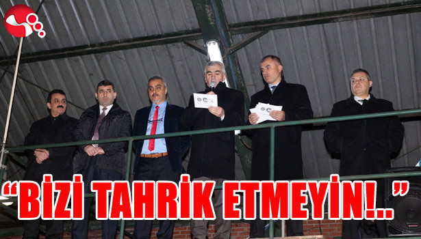 "BİZİ TAHRİK ETMEYİN!"