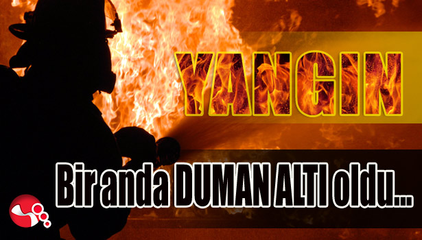 BİR ANDA DUMAN ALTI OLDU...