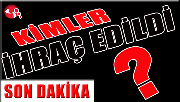 KİMLER İHRAÇ EDİLDİ?