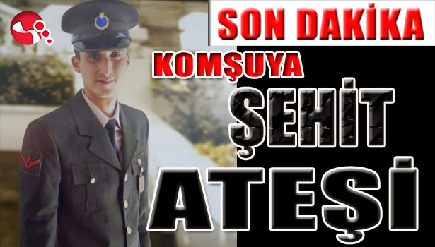 KOMŞUYA ŞEHİT ATEŞİ...