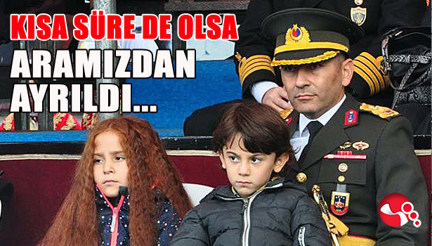 KISA SÜRE DE OLSA ARAMIZDAN AYRILDI...