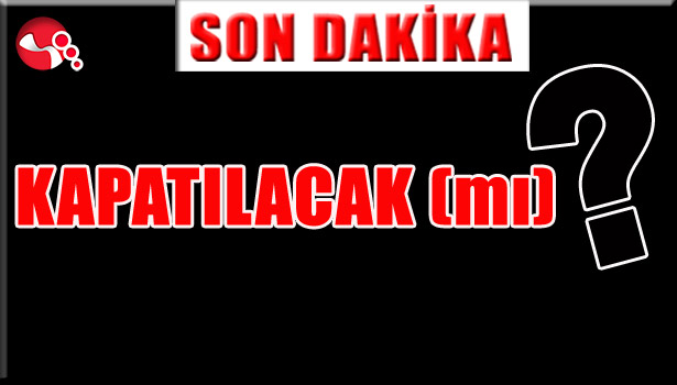 KAPATILACAK (MI)?