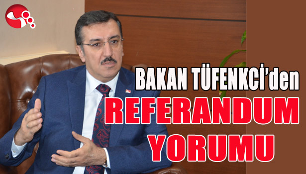 BAKAN TÜFENKCİ'DEN REFERANDUM YORUMU ...