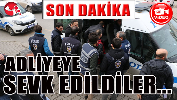 ADLİYEYE ÇIKARILDILAR...