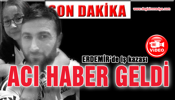 ERDEMİR'DEN ACI HABER...