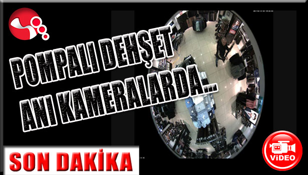 Pompalı Dehşet anı kameralarda...