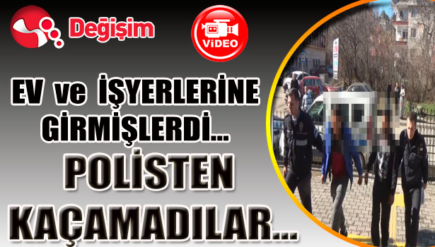 Ev ve işyerlerine girmişlerdi... Polisten kaçamadılar...
