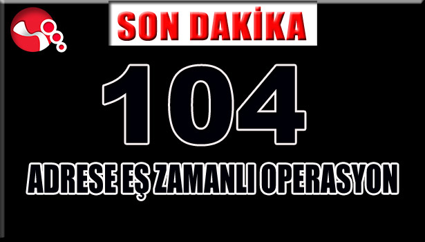 104 ADRESE EŞ ZAMANLI OPERASYON