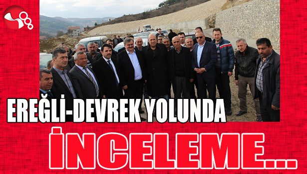 Ereğli-Devrek yolunda inceleme...