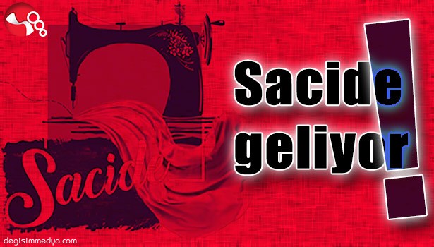 SACİDE GELİYOR!..