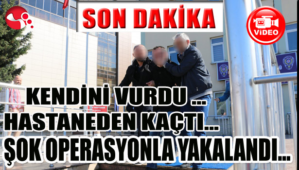 Kendini vurdu, hastaneden kaçtı... Şok operasyonla yakalandı...