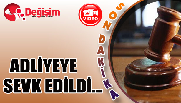 Adliyeye sevk edildi...